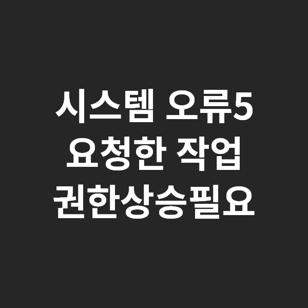 시스템 오류 5 해결: 권한 상승의 필요성과 효과적인 해결 방법 안내